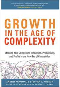 Growth in The Age of Complexity : Steering Your Company To Innovation, Productivity, and Profits In The New Era of Competition