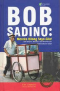 Bob Sadino : mereka bilang saya gila! : seni berpikir, bersikap, dan bertindak dari wiraswastawan sejati