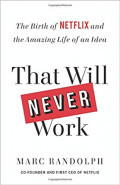 That Will Never Work : The Birth of Netflix and The Amazing Life of an Idea