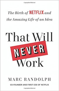 That Will Never Work : The Birth of Netflix and The Amazing Life of an Idea