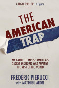 The American Trap : My Battle to Expose America's Secret Economic War Against the Rest of the World