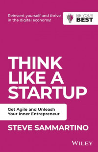 Think Like A Startup: Get Agile and Unleash Your Inner Entrepreneur