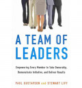A team of leaders : empowering every member to take ownership, demonstrate initiative, and deliver results