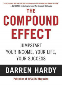The Compound Effect : Multiplying Your Success, One Simple Step at a Time