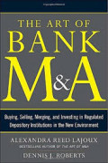 The Art of Bank M&A: Buying, Selling, Merging, and Investing in Regulated Depository Institutions in the New Environment (The Art of M&A Series)