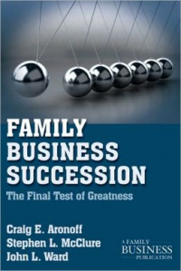 Family business succession : the final test of greatness