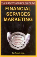 The Professional`s guide to financial services marketing : bite-sed insights for creating effective approaches