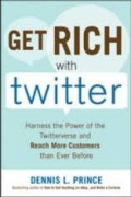 Get Rich with Twitter: Harness the Power of the Twitterverse and Reach More Customers than Ever Before