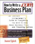 How to write a.com business plan : the internet entrepreneur`s guide to everything you need know about business plans and financing options
