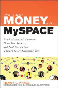 How to make money with MySpace : reach millions of customers, grow your business, and find your fortune through social networking sites