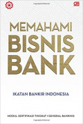 Memahami Bisnis Bank: Modul Sertifikasi Tingkat I General Banking