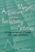 Mergers, acquisitions, and other restructuring activities : an Integrated Approach to Process, Tools, Cases and Solutions