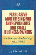 Persuasive advertising for entrepreneurs and small business owners = Alat jitu menyampaikan pesan niaga yang lebih efektif