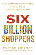 Six Billion Shoppers : The Companies Winning the Global E-Commerce Boom