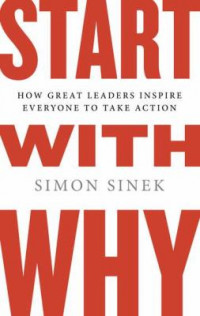 Start With Why: How Great Leaders Inspire Everyone to Take Action