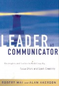 The leader as communicator : strategies and tactics to build loyalty, focus effort, and spark creativity
