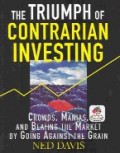 The triumph of contrarian investing : crowds, manias, and beating the market by going against the grain