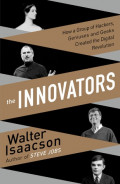 The Innovators : How a Group of Hackers, Geniuses, and Geeks Created the Digital Revolution