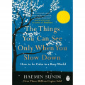 The things you can see only when you slow down : how to be calm in a busy world