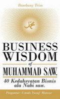 Business Wisdom of Muhammad SAW.: 40 Kedahsyatan Bisnis ala Nabi saw