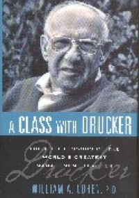 A Class with Drucker : the lost lessons of the world`s greatest management teacher
