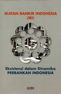 Ikatan Bankir Indonesia (IBI) : Eksistensi dalam Dinamika Perbankan Indonesia