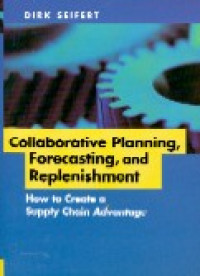 Collaborative planning, forecasting, and replenishment : how to create a supply chain advantage