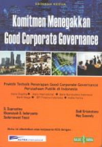 Komitmen menegakkan Good Coporate Governance : praktik terbaik penerapan Good Corporate Governance perusahaan publik di Indonesia
