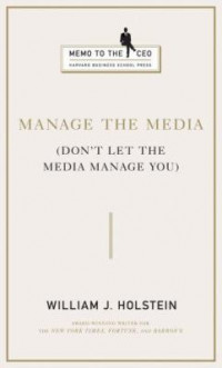 Manage the Media: Don`t Let the Media Manage You