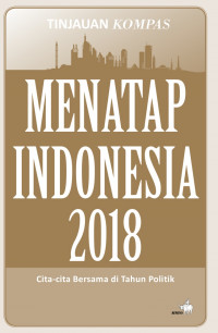 Menatap Indonesia 2018 : cita-cita bersama di tahun politik