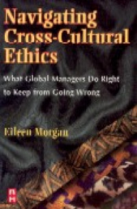 Navigating cross-cultural ethics : what global managers do right to keep from going wrong