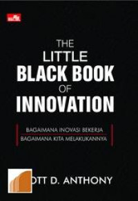 The Little Black Book Of Innovation : Bagaimana Inovasi Bekerja, Bagaimana Kita Melakukannya